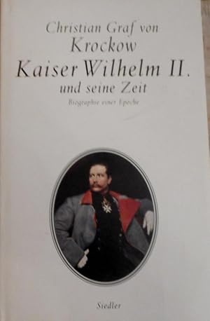 Kaiser Wilhelm II. und seine Zeit : Biographie einer Epoche. Christian Graf von Krockow