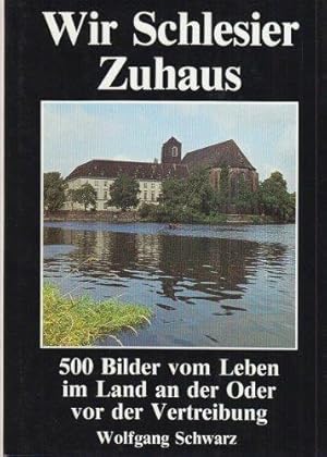 Wir Schlesier zuhaus [zu Haus] : 500 Bilder vom Leben im Land an d. Oder vor d. Vertreibung. Wolf...