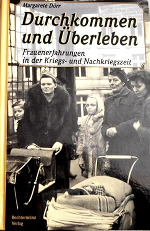 Durchkommen und Überleben : Frauenerfahrungen in der Kriegs- und Nachkriegszeit.
