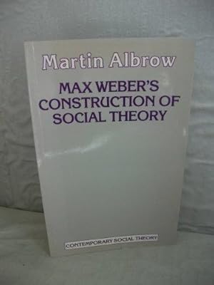 Max Weber's construction of social theory. Contemporary social theory : theoretical traditions in...