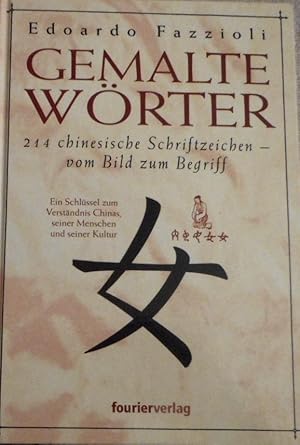 Gemalte Wörter : 214 chinesische Schriftzeichen - vom Bild zum Begriff ; ein Schlüssel zum Verstä...