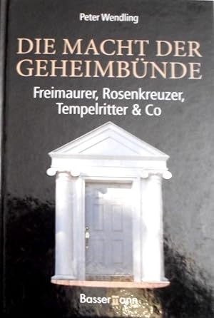 Die Macht der Geheimbünde : Freimaurer, Rosenkreuzer, Tempelritter & Co.