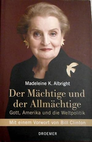 Der Mächtige und der Allmächtige : Gott, Amerika und die Weltpolitik. Madeleine K. Albright. Mit ...
