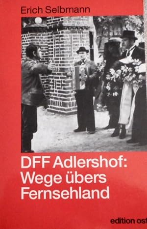 DFF Adlershof : Wege übers Fernsehland ; zur Geschichte des DDR-Fernsehens. Erich Selbmann / Rote...