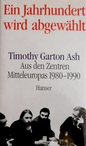 Ein Jahrhundert wird abgewählt : aus den Zentren Mitteleuropas 1980 - 1990. Timothy Garton Ash. A...