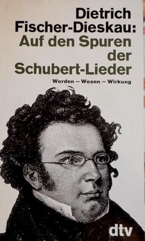 Auf den Spuren der Schubert-Lieder : Werden, Wesen, Wirkung. Dietrich Fischer-Dieskau