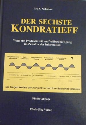 Der sechste Kondratieff : Wege zur Produktivität und Vollbeschäftigung im Zeitalter der Informati...