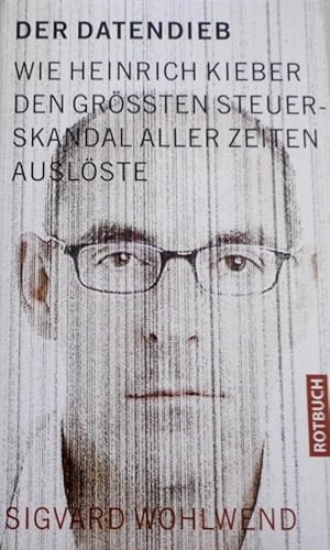 Der Datendieb : wie Heinrich Kieber den grössten Steuerskandal aller Zeiten auslöste. Sigvard Woh...