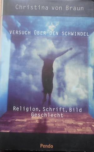 Versuch über den Schwindel : Religion, Schrift, Bild, Geschlecht. Christina von Braun