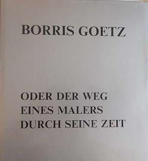 Borris Goetz oder der Weg eines Malers durch seine Zeit. Walter Sauer ; Dietmar Lauermann / Die g...