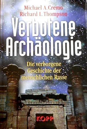 Verbotene Archäologie : die verborgene Geschichte der menschlichen Rasse. Michael A. Cremo ; Rich...