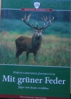 Mit grüner Feder : Jäger von heute erzählen. Forum Lebendige Jagdkultur e.V. [Hrsg. von Erich Hob...