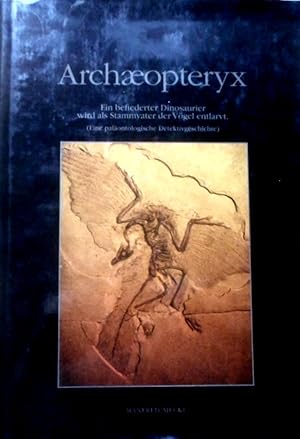 Archaeopteryx : ein befiederter Dinosaurier wird als Stammvater der Vögel entlarvt ; (eine paläon...