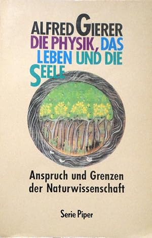 Die Physik, das Leben und die Seele : Anspruch und Grenzen der Naturwissenschaft. Piper ; Bd. 927