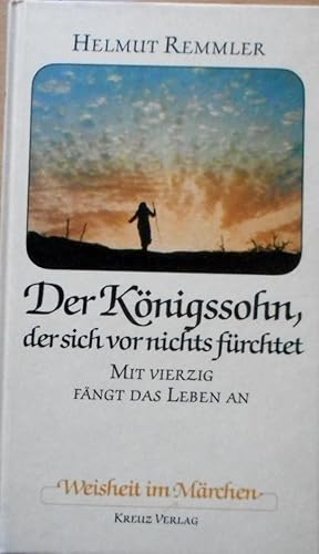 Der Königssohn, der sich vor nichts fürchtet : mit 40 fängt das Leben an. Weisheit im Märchen