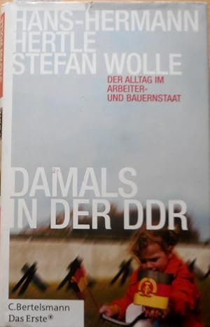 Damals in der DDR : der Alltag im Arbeiter- und Bauernstaat. Hans-Hermann Hertle ; Stefan Wolle. ...