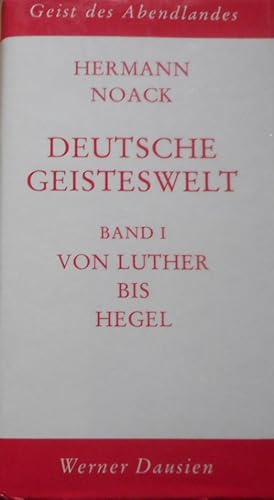 Deutsche Geisteswelt. Band 1. Von Luther bis Hegel. Geist des Abendlandes