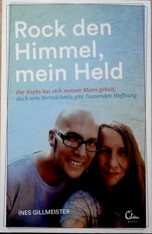 Rock den Himmel, mein Held : der Krebs hat sich meinen Mann geholt, doch sein Vermächtnis gibt Ta...