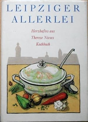 Leipziger Allerlei : Herzhaftes aus Therese Nieses Kochbuch. d. histor. Vorlage entnommen u. mit ...