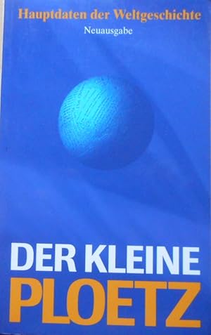 Der kleine Ploetz : Hauptdaten der Weltgeschichte. [Bearb. der Ploetz-Red.: Andreas E. J. Grote .]