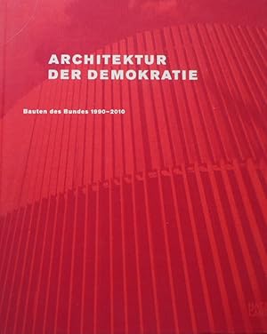 Architektur der Demokratie : Bauten des Bundes 1990 - 2010. [Hrsg. Bundesministerium für Verkehr,...