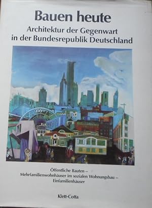 Bauen heute : Architektur d. Gegenwart in d. Bundesrepublik Deutschland ; [e. Ausstellung d. Dt. ...