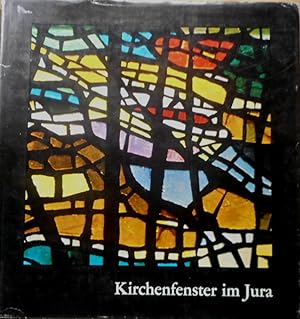 Kirchenfenster im Jura. Zusammenstellung der Beiträge und Einleitung von Jean-Paul Pellaton. Phot...