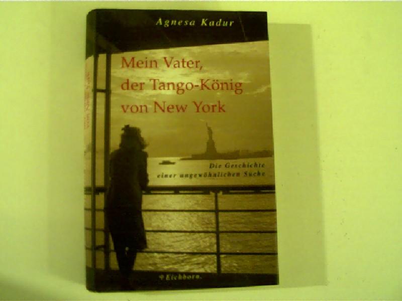 Mein Vater, der Tango-König von New York: Die Geschichte einer ungewöhnlichen Suche