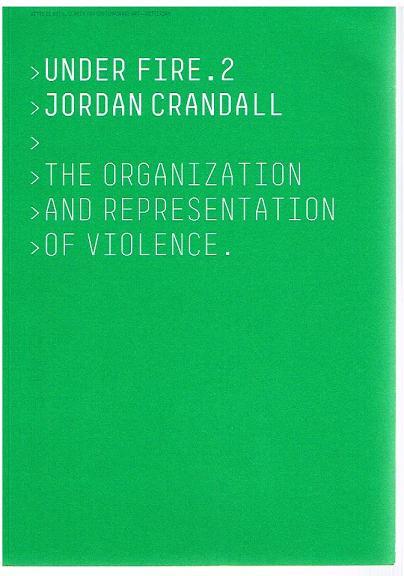 Under Fire.2. The Organisation und Representation of Violence. - Jordan Crandall