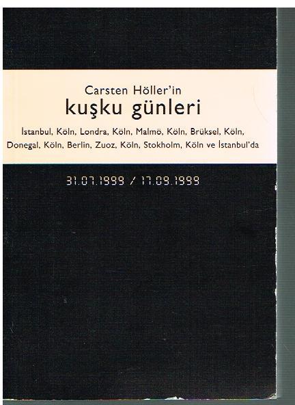 Carsten Höller'in kusku günleri: Istanbul, Köln, Londra, Köln, Malmö, Köln, Brüksel, Köln, Donegal, Köln, Berlin, Zuoz, Köln, Stockholm, Köln ve Istanbul'da. 31.07.1999-17.09.1999. Translated 