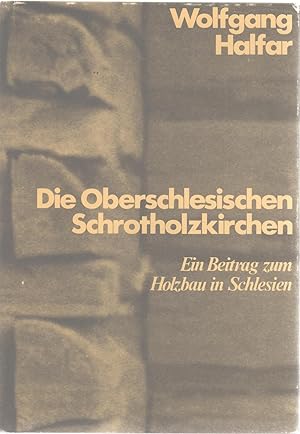 Die Oberschlesischen Schrotholzkirchen - Ein Beitrag zum Holzbau in Schlesien