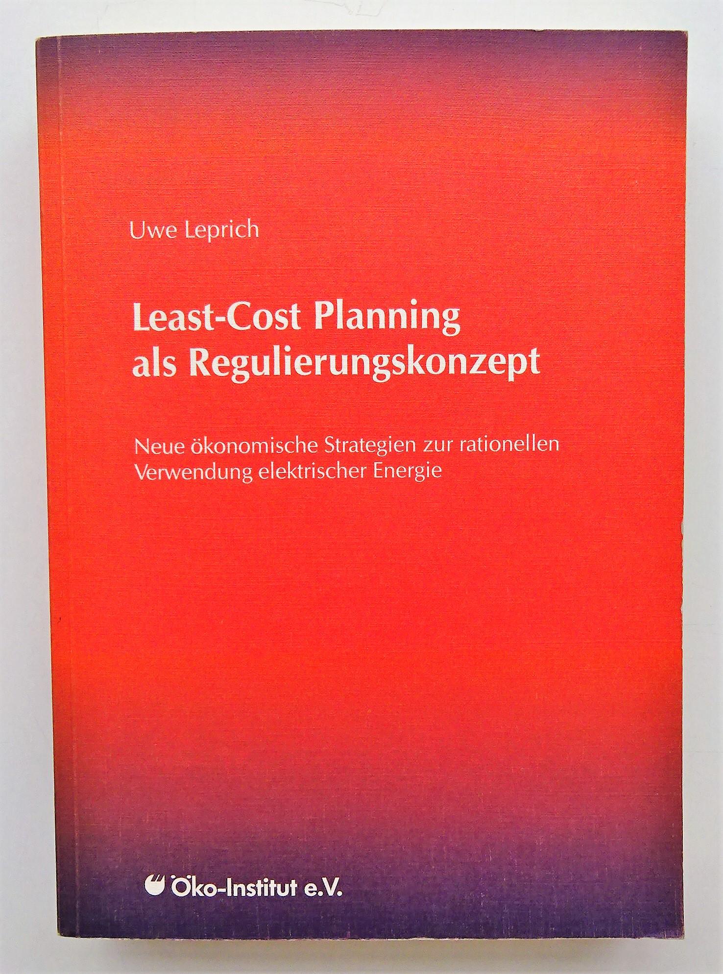 Least-Cost Planning als Regulierungskonzept. Neue ökonomische Strategien zur rationellen Verwendung elektrischer Energie. Mit Abb. u. Tab. - Leprich, Uwe