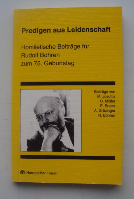 Predigen aus Leidenschaft : homiletische Beiträge für Rudolf Bohren zum 75. Geburtstag. Herrenalber Forum - Beiträge eines Symposions der Evangelischen Akademie Baden mit dem Praktisch-Theologischen Seminar der Universität Heidelberg und dem Ökumenischen 