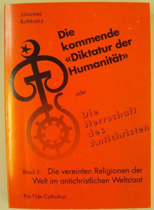 Die kommende "Diktatur der Humanität" oder Die Herrschaft des Antichristen. Band 3: Die vereinten Religionen der Welt im antichristlichen Weltstaat