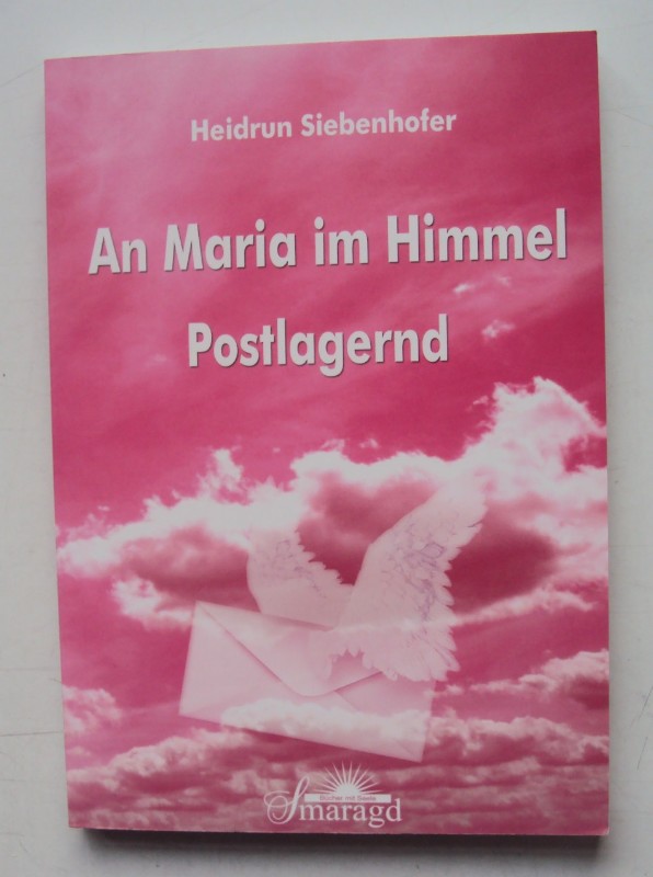 An Maria im Himmel - Postlagernd. - Siebenhofer, Heidrun