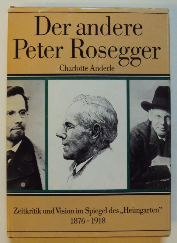 Der andere Peter Rosegger. Zeitkritik und Vision im Spiegel des "Heimgarten" 1876 - 1918