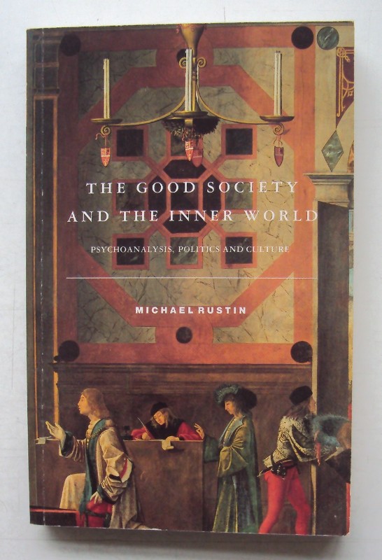 The Good Society and the Inner World. Psychoanalysis, Politics and Culture. - Rustin, Michael
