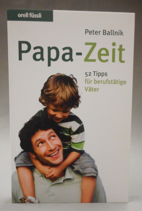 Papa-Zeit. 52 Tipps für berufstätige Väter - Ballnik, Peter