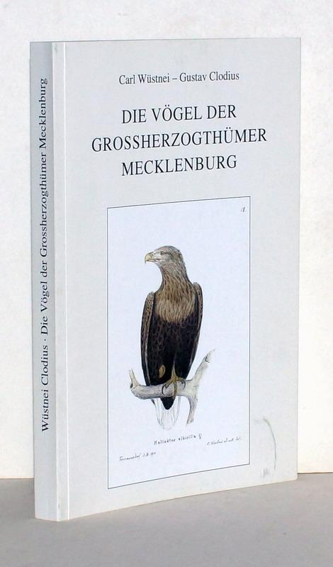 Die Vögel der Grossherzogthümer Mecklenburg mit kurzen Beschreibungen. Mit einem Vorwort zur Neuauflage von Helmut Eggers und Beiträgen von Dieter Kasper und Peter Hauff. Neuauflage der 1900 bei Opitz in Güstrow erschienen Originalausgabe. - Wüstneri, Carl; Gustav Clodius.