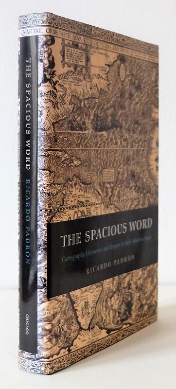 The spacious word. Cartography, literature, and empire in early modern Spain. - Padron, Ricardo.