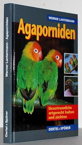 Agaporniden. Unzertrennliche artgerecht halten und züchten. Monografie der Papageiengattung Agapo...