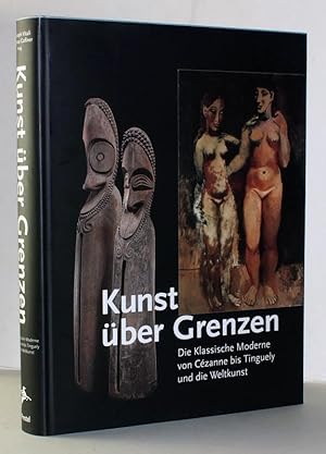 Kunst über Grenzen. Die klassische Moderne von Cézanne bis Tinguely und die Weltkunst ? aus der S...