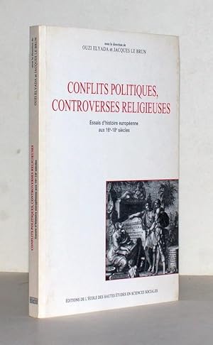 Conflits politiques, controverses religieuses. Essais d histoire européenne aux 16e   18e siècles.