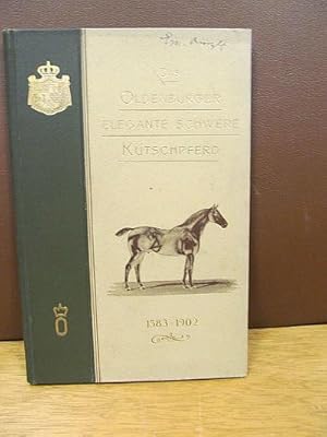 Das Oldenburger elegante schwere Kutschpferd 1583 - 1902. Informirende Mittheilungen herausgegebe...