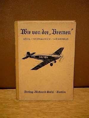 Wir von der 'Bremen'. Die Geschichte des ersten Fluges über den Atlantischen Ozean von Ost nach W...