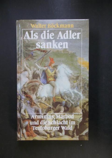 Als die Adler sanken. Arminius, Marbod und dir Schlacht im Teutoburger Wald