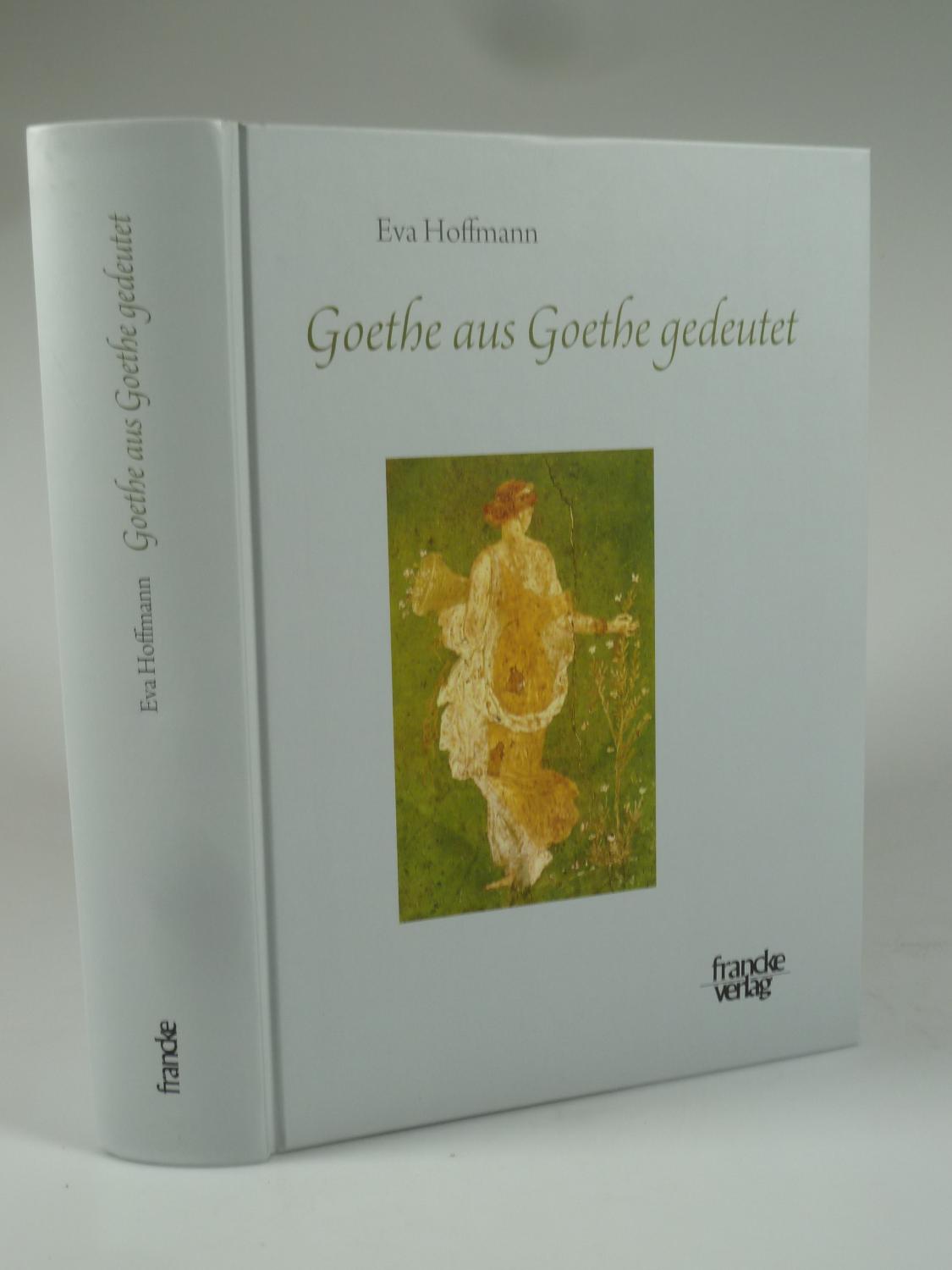 Goethe aus Goethe gedeutet. - HOFFMANN, Eva.