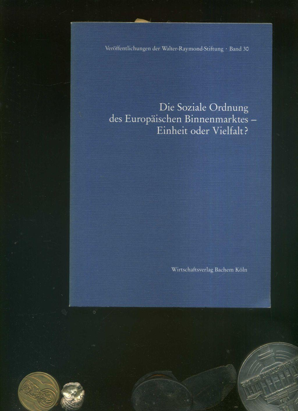 Die soziale Ordnung des europaischen Binnenmarktes: Einheit oder Vielfalt? : 28. Kolloquium, Munchen, 19. bis 21 Marz 1990 (Veroffentlichungen der Walter-Raymund-Stiftung) (German Edition)