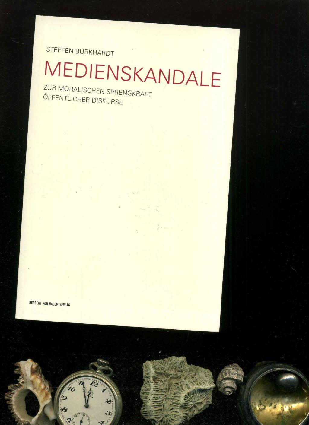 Medienskandale: Zur moralischen Sprengkraft öffentlicher Diskurse. - Steffen Burkhardt