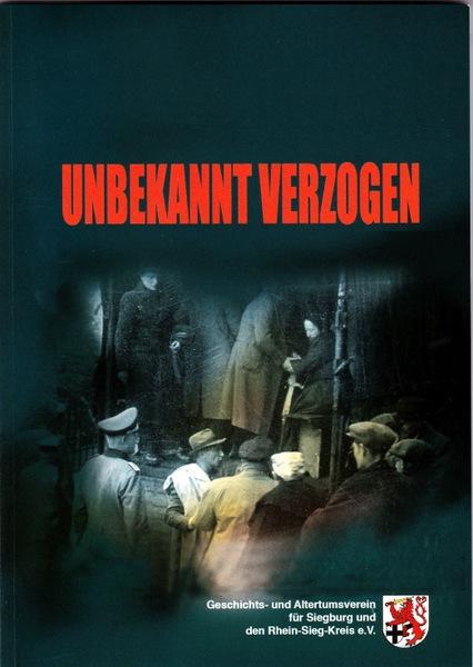 "Unbekannt verzogen" Deportation und Emigration der Juden aus Siegburg 1933-1942.